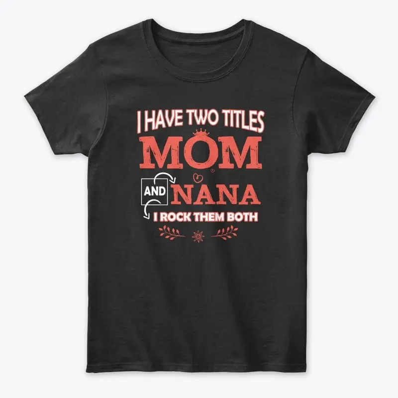 I Have Two Titles Mom And Nana Shirt